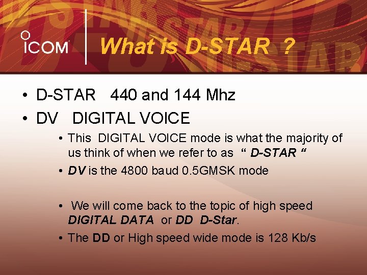 What is D-STAR ? • D-STAR 440 and 144 Mhz • DV DIGITAL VOICE