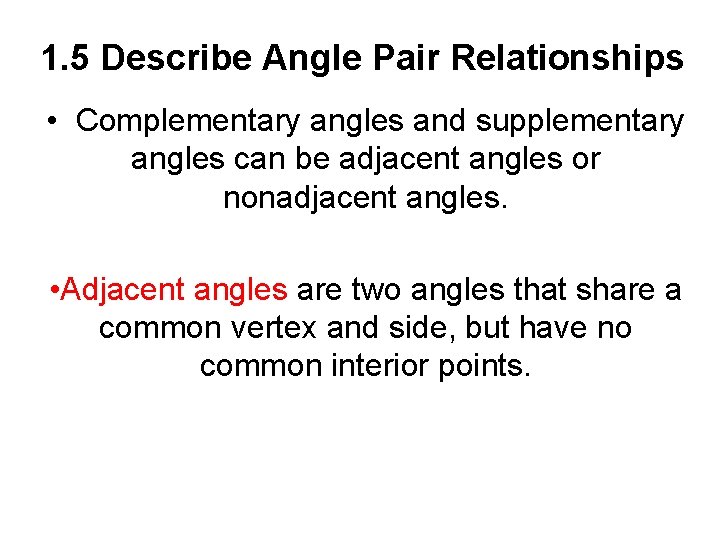1. 5 Describe Angle Pair Relationships • Complementary angles and supplementary angles can be