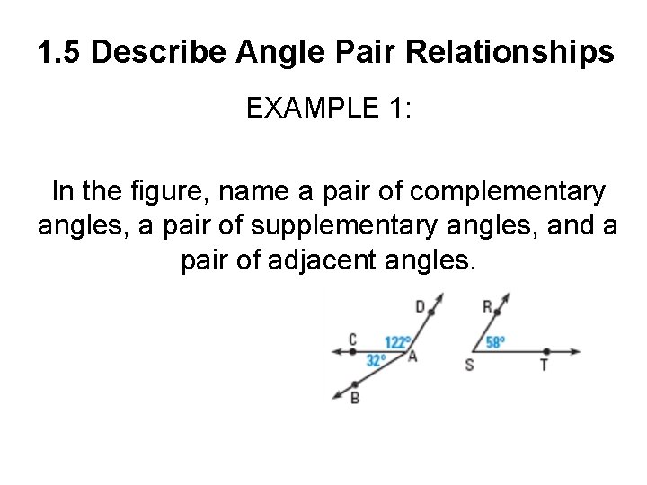 1. 5 Describe Angle Pair Relationships EXAMPLE 1: In the figure, name a pair