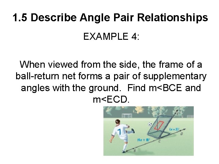 1. 5 Describe Angle Pair Relationships EXAMPLE 4: When viewed from the side, the