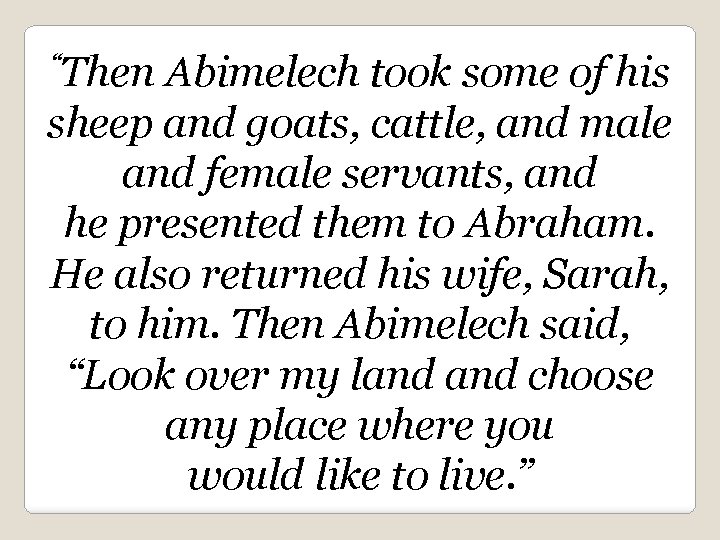 “Then Abimelech took some of his sheep and goats, cattle, and male and female