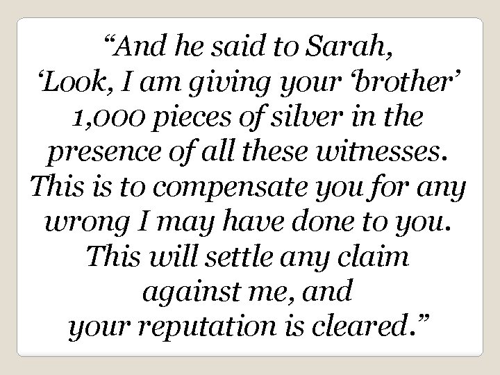 “And he said to Sarah, ‘Look, I am giving your ‘brother’ 1, 000 pieces