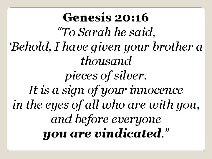 Genesis 20: 16 “To Sarah he said, ‘Behold, I have given your brother a