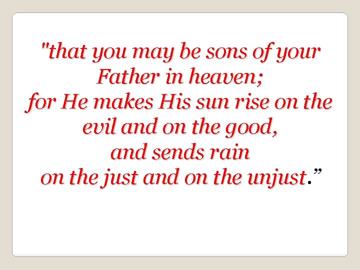 "that you may be sons of your Father in heaven; for He makes His