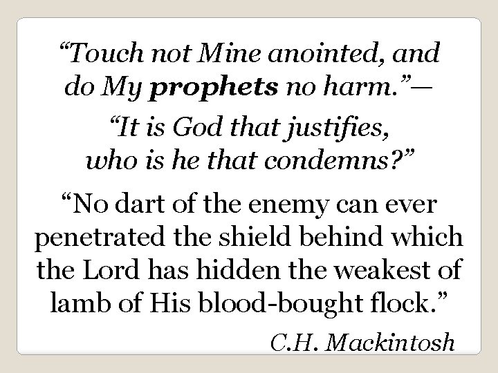 “Touch not Mine anointed, and do My prophets no harm. ”— “It is God