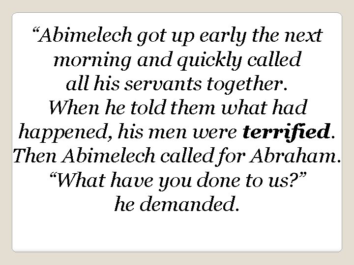 “Abimelech got up early the next morning and quickly called all his servants together.