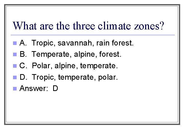 What are three climate zones? A. Tropic, savannah, rain forest. n B. Temperate, alpine,