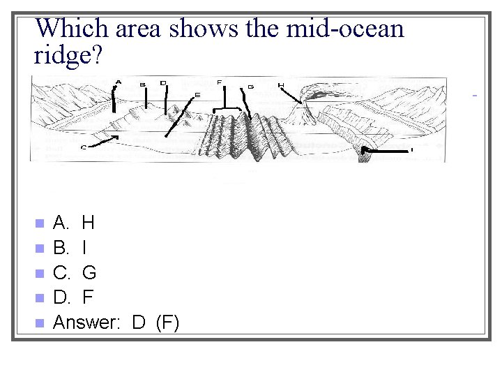 Which area shows the mid-ocean ridge? n n n A. H B. I C.