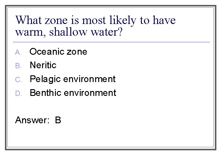 What zone is most likely to have warm, shallow water? A. B. C. D.