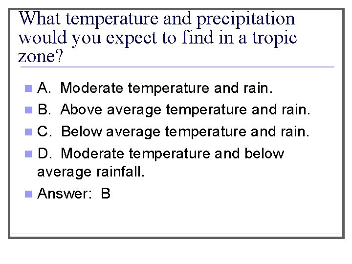 What temperature and precipitation would you expect to find in a tropic zone? A.