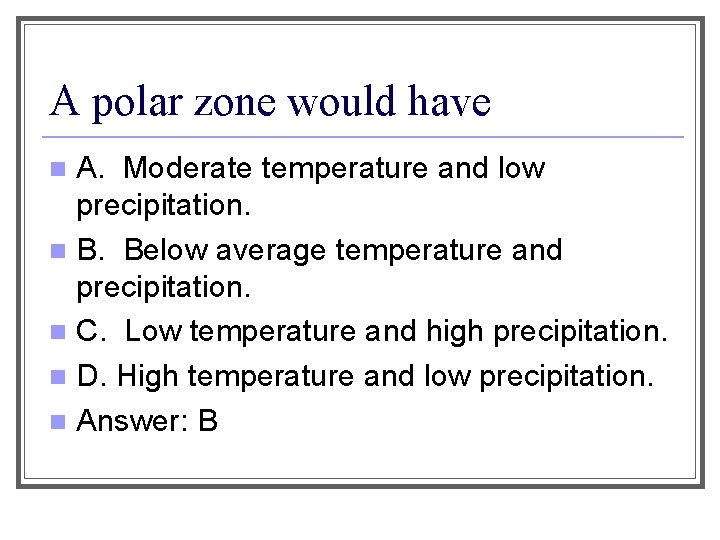 A polar zone would have A. Moderate temperature and low precipitation. n B. Below