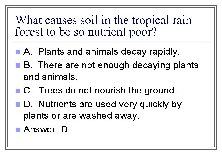 What causes soil in the tropical rain forest to be so nutrient poor? A.