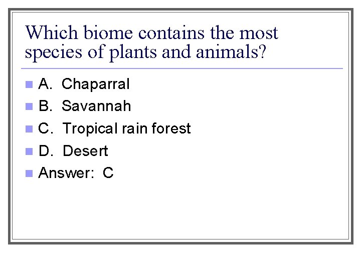 Which biome contains the most species of plants and animals? A. Chaparral n B.