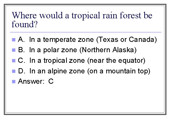 Where would a tropical rain forest be found? A. In a temperate zone (Texas