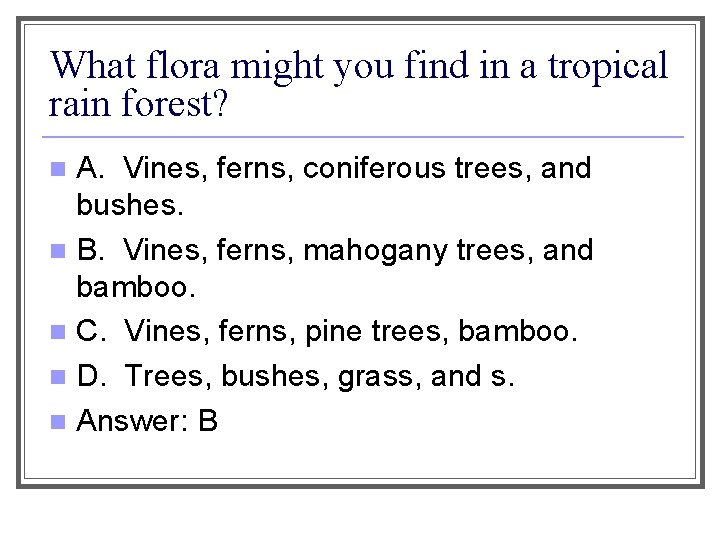 What flora might you find in a tropical rain forest? A. Vines, ferns, coniferous