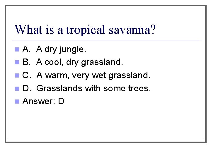 What is a tropical savanna? A. A dry jungle. n B. A cool, dry