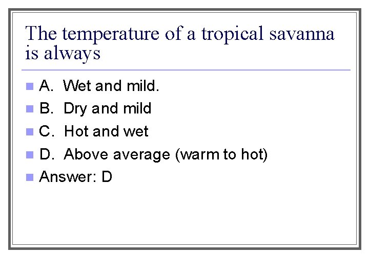 The temperature of a tropical savanna is always A. Wet and mild. n B.