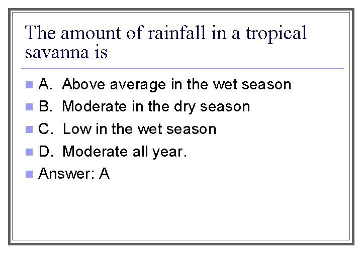 The amount of rainfall in a tropical savanna is A. Above average in the