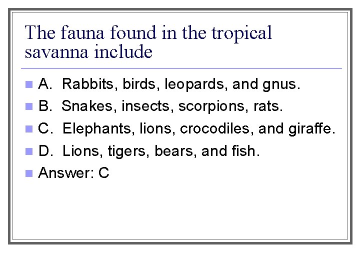 The fauna found in the tropical savanna include A. Rabbits, birds, leopards, and gnus.