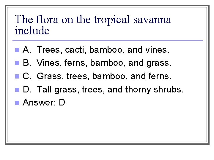 The flora on the tropical savanna include A. Trees, cacti, bamboo, and vines. n