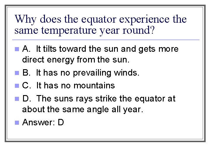 Why does the equator experience the same temperature year round? A. It tilts toward