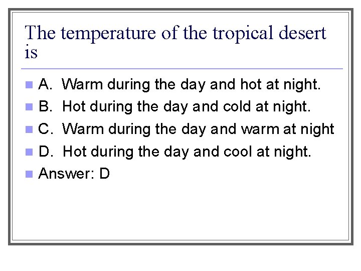The temperature of the tropical desert is A. Warm during the day and hot