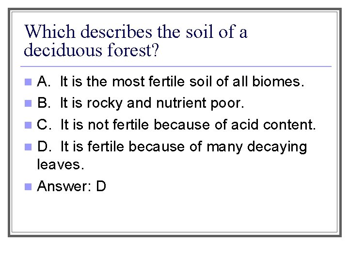 Which describes the soil of a deciduous forest? A. It is the most fertile