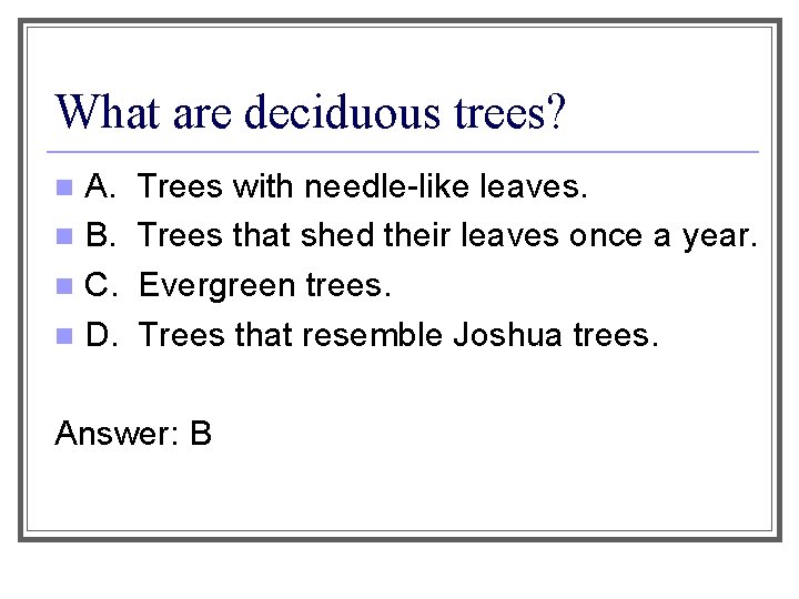 What are deciduous trees? A. n B. n C. n D. n Trees with