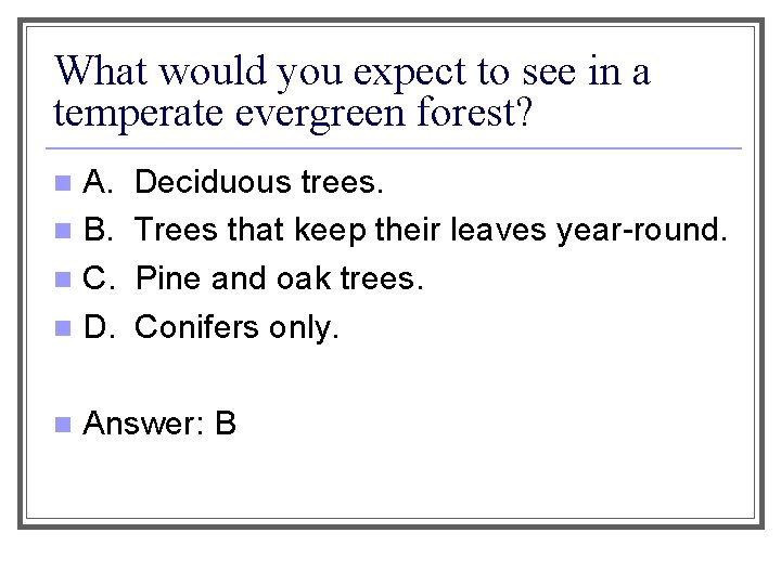 What would you expect to see in a temperate evergreen forest? A. n B.