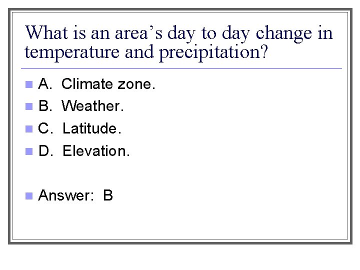 What is an area’s day to day change in temperature and precipitation? A. n