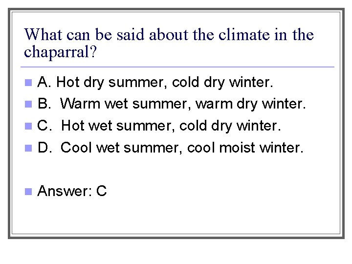 What can be said about the climate in the chaparral? A. Hot dry summer,