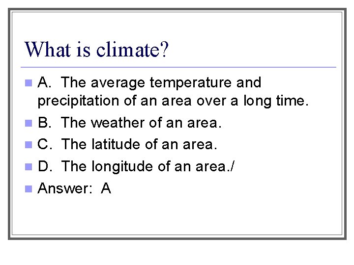 What is climate? A. The average temperature and precipitation of an area over a