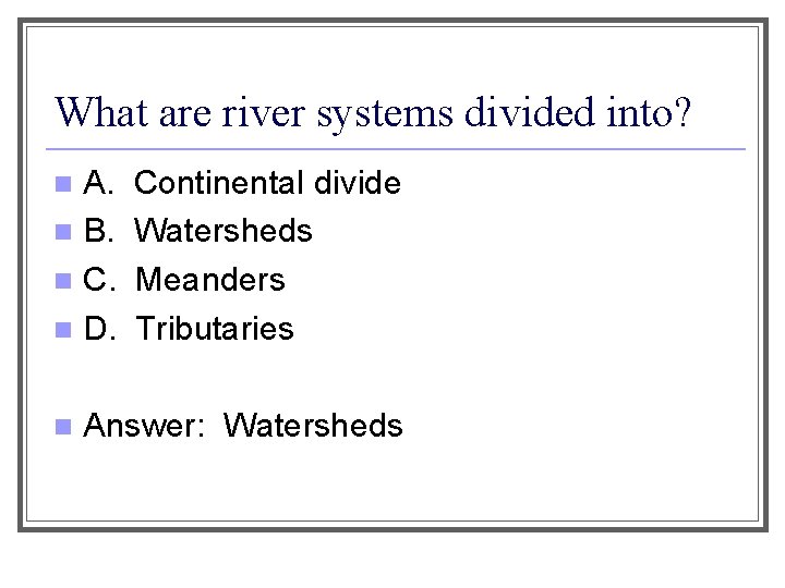 What are river systems divided into? n A. n B. n C. n D.