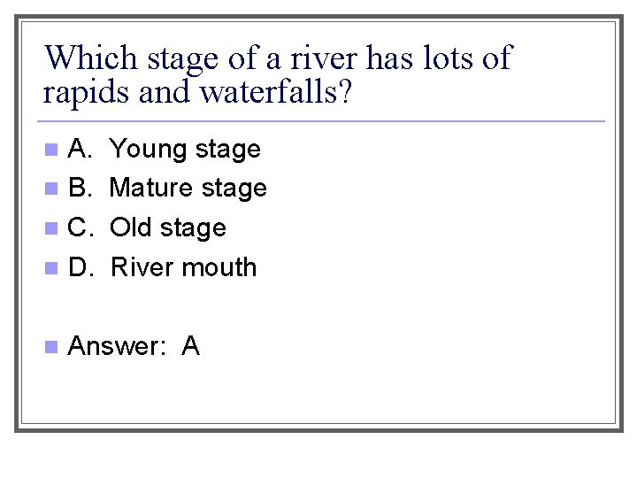 Which stage of a river has lots of rapids and waterfalls? A. n B.