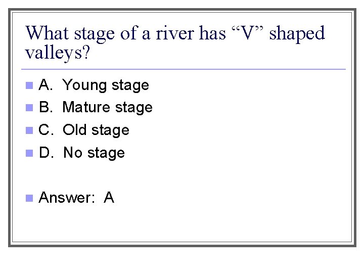 What stage of a river has “V” shaped valleys? A. n B. n C.