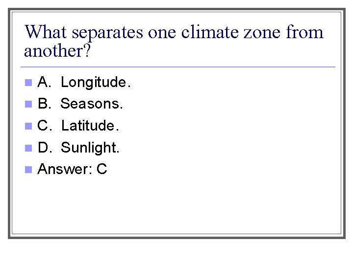 What separates one climate zone from another? A. Longitude. n B. Seasons. n C.