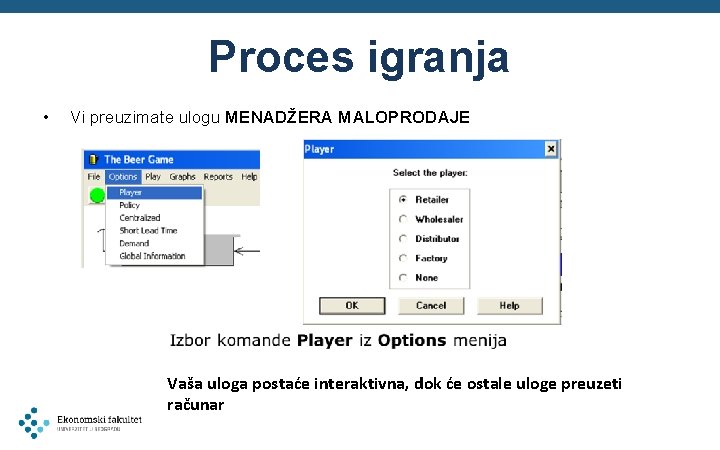 Proces igranja • Vi preuzimate ulogu MENADŽERA MALOPRODAJE Vaša uloga postaće interaktivna, dok će