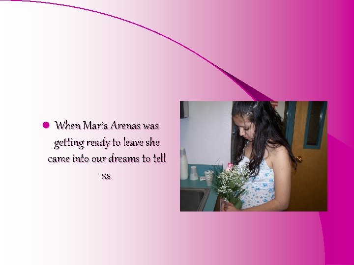 l When Maria Arenas was getting ready to leave she came into our dreams