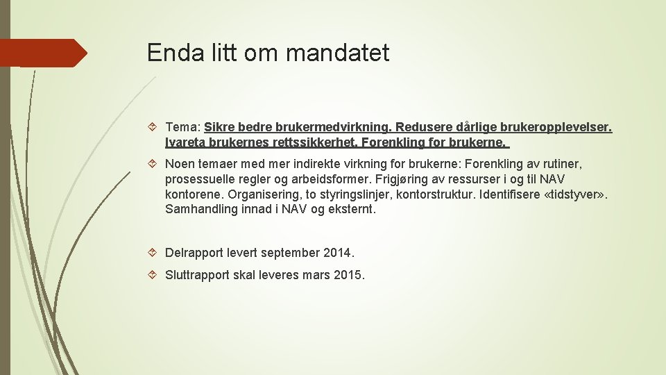 Enda litt om mandatet Tema: Sikre bedre brukermedvirkning. Redusere dårlige brukeropplevelser. Ivareta brukernes rettssikkerhet.