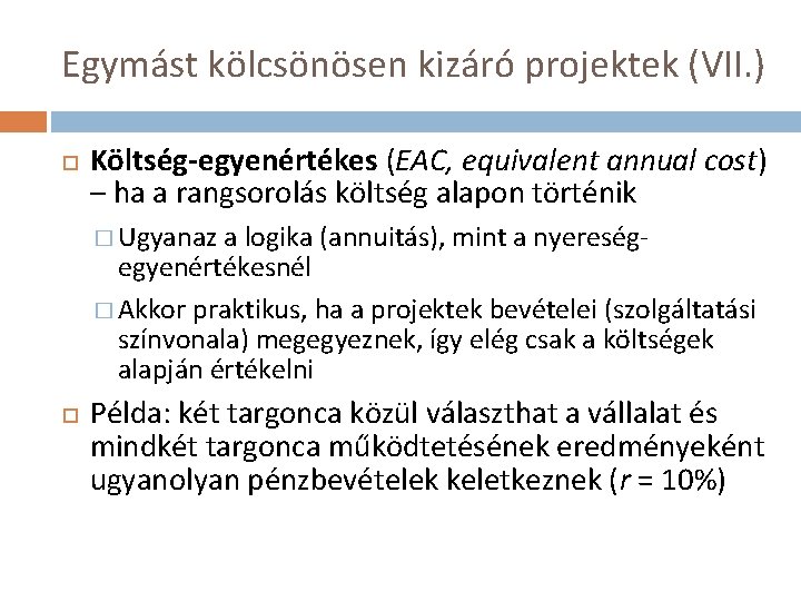 Egymást kölcsönösen kizáró projektek (VII. ) Költség-egyenértékes (EAC, equivalent annual cost) – ha a