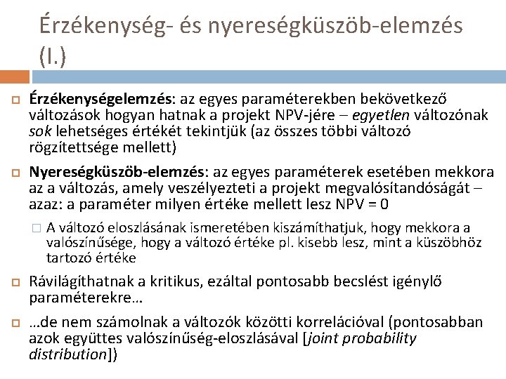 Érzékenység- és nyereségküszöb-elemzés (I. ) Érzékenységelemzés: az egyes paraméterekben bekövetkező változások hogyan hatnak a