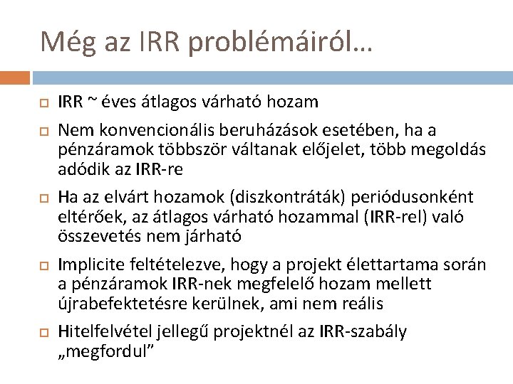Még az IRR problémáiról… IRR ~ éves átlagos várható hozam Nem konvencionális beruházások esetében,