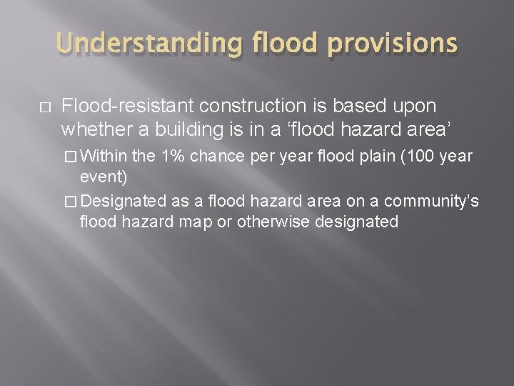 Understanding flood provisions � Flood-resistant construction is based upon whether a building is in
