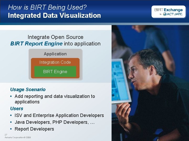How is BIRT Being Used? Integrated Data Visualization Integrate Open Source BIRT Report Engine