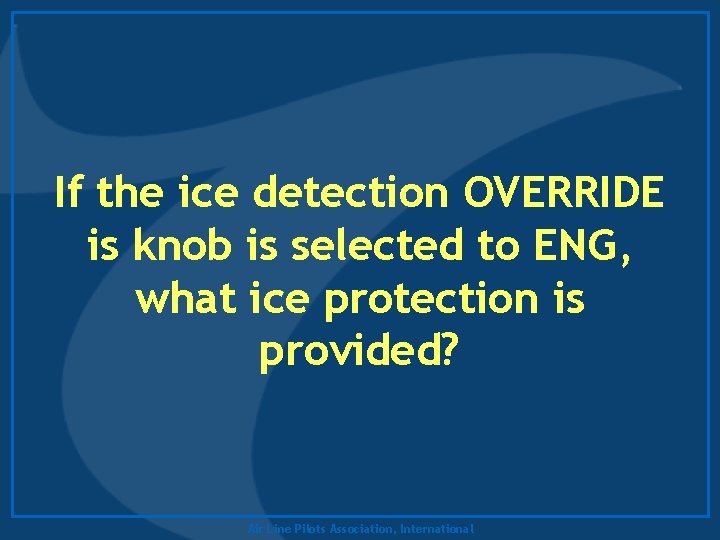 If the ice detection OVERRIDE is knob is selected to ENG, what ice protection
