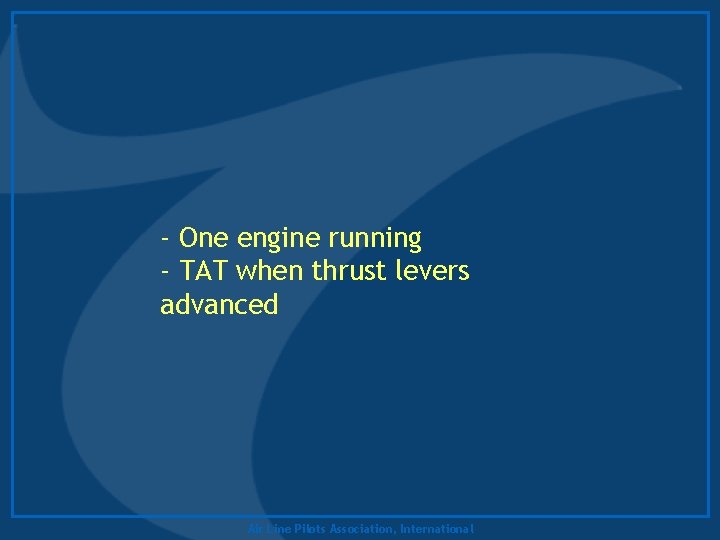 - One engine running - TAT when thrust levers advanced Air Line Pilots Association,