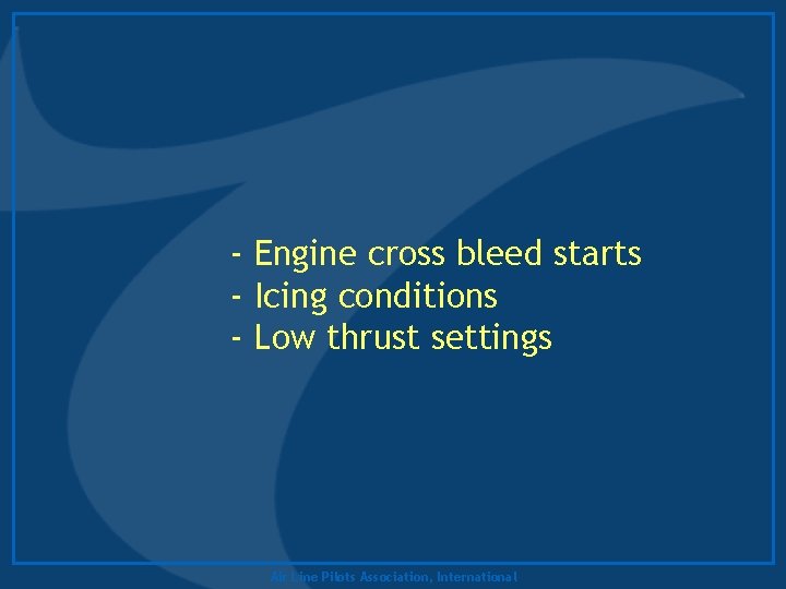 - Engine cross bleed starts - Icing conditions - Low thrust settings Air Line