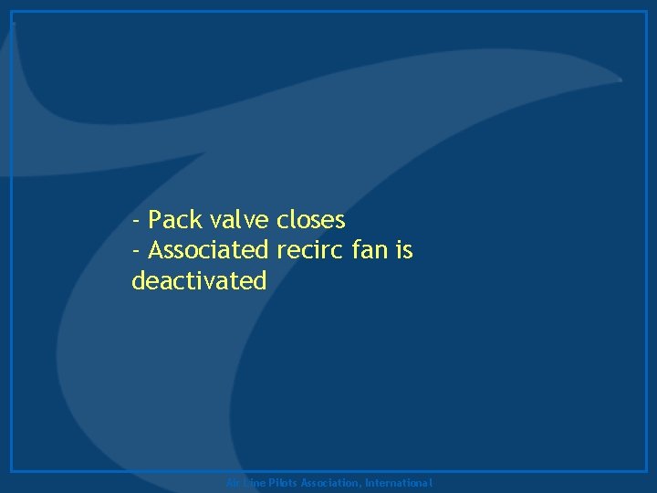 - Pack valve closes - Associated recirc fan is deactivated Air Line Pilots Association,