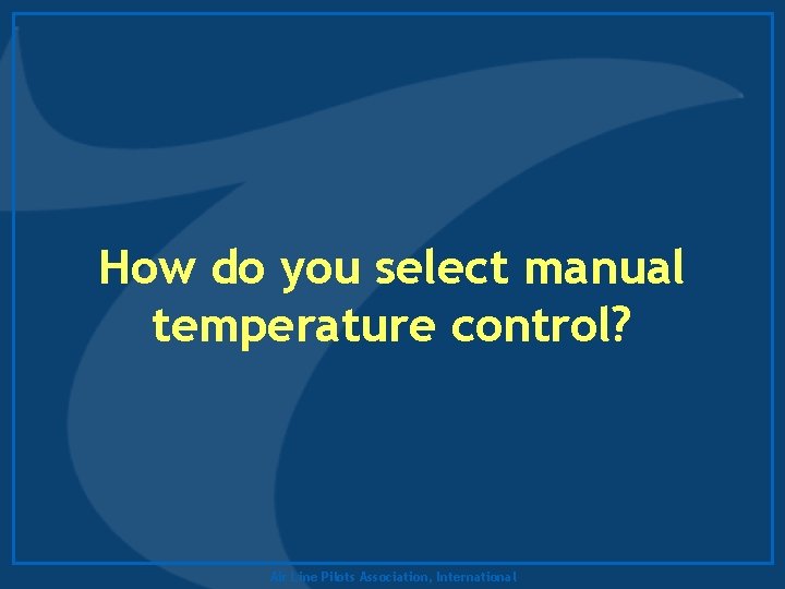 How do you select manual temperature control? Air Line Pilots Association, International 