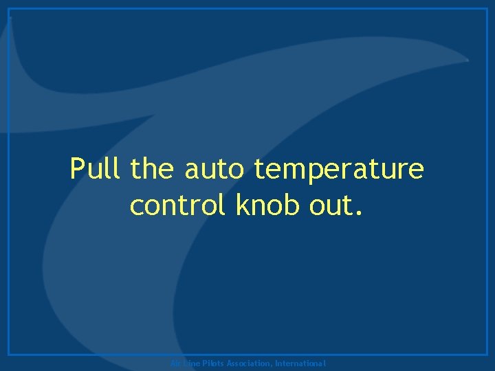 Pull the auto temperature control knob out. Air Line Pilots Association, International 